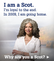I am a Scot.  I'm loyal to the end.  In 2009, I am going home.  Why are you a Scot?